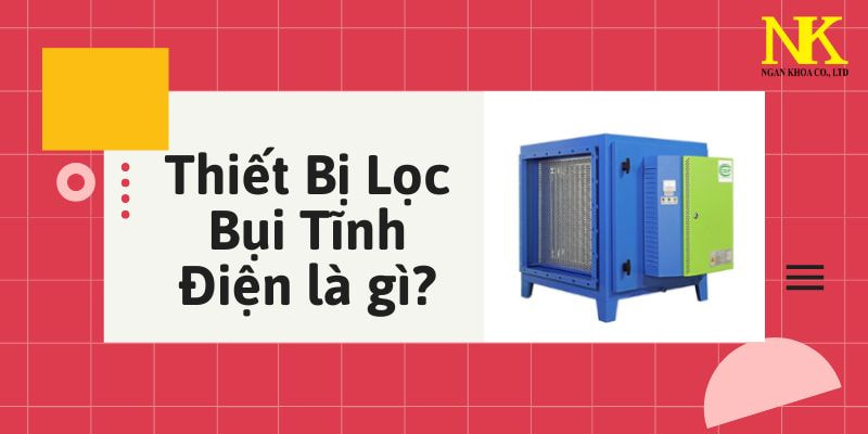 Thiết Bị Lọc Bụi Tĩnh Điện Là Gì?